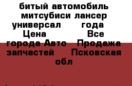 битый автомобиль митсубиси лансер универсал 2006 года  › Цена ­ 80 000 - Все города Авто » Продажа запчастей   . Псковская обл.